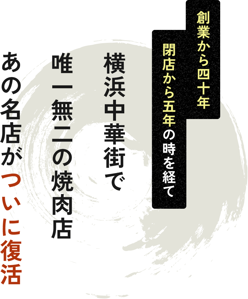 創業から四十年、閉店から五年の時を経て、横浜中華街で唯一無二の焼肉店、あの名店がついに復活